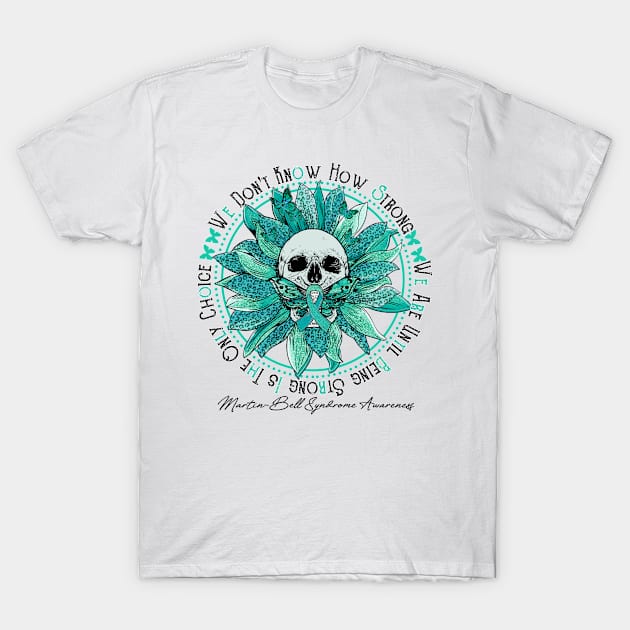 Martin-Bell Syndrome Awareness - Skull sunflower We Don't Know How Strong T-Shirt by vamstudio